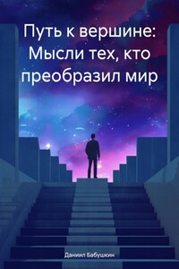 Путь к вершине: Мысли тех, кто преобразил мир