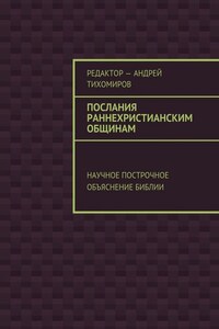 Послания раннехристианским общинам. Научное построчное объяснение Библии