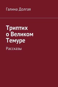 Триптих о Великом Темуре. Рассказы