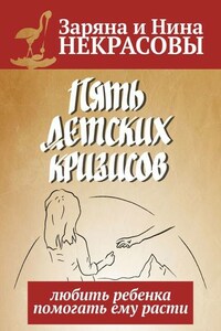 Пять детских кризисов. Любить ребёнка – помогать ему расти