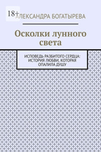 Осколки лунного света. Исповедь разбитого сердца: история любви, которая опалила душу