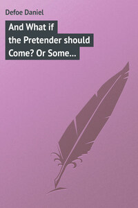 And What if the Pretender should Come? Or Some Considerations of the Advantages and Real Consequences of the Pretender's Possessing the Crown of Great Britain