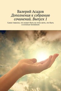 Дополнения к собранию сочинений. Выпуск 1. Самое тяжелое, что может быть на этом свете, это быть и остаться человеком