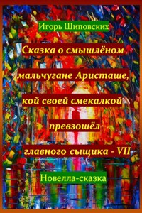 Сказка о смышлёном мальчугане Аристаше, кой своей смекалкой превзошёл главного сыщика – VII