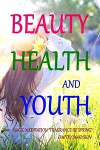 Beauty, Health and Youth: Magic Meditation “Fragrance of Spring”