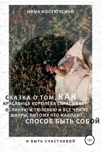 Сказка о том, как красавица королева сбрасывает и ослиную, и тюленью, и все чужие шкуры, потому что находит способ быть собой и быть счастливой