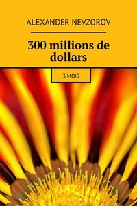 300 millions de dollars. 3 mois