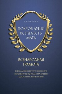 ПОКРОВ ДУШИ ВСЕГДА ЕСТЬ МАТЬ. ВСЕНАРОДНАЯ ГРАМОТА. В Посланиях Святого Небесного Верховного Водительства Матери Здравствует Жизнь Мирян