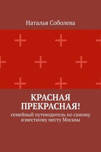 Красная прекрасная! Семейный путеводитель по самому известному месту Москвы