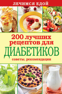 Лечимся едой. 200 лучших рецептов для диабетиков. Советы, рекомендации