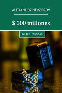 $ 300 millones. Parte 2. Felicidad