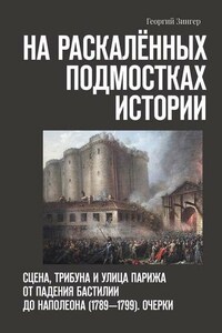 На раскалённых подмостках истории. Сцена, трибуна и улица Парижа от падения Бастилии до Наполеона (1789—1799). Очерки