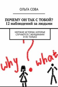 Почему он так с тобой? 12 наблюдений за людьми. Мерзкие истории, которые случаются с женщинами и не только