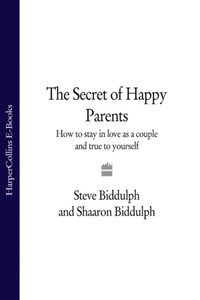 The Secret of Happy Parents: How to Stay in Love as a Couple and True to Yourself