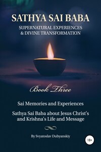 Sathya Sai Baba. Supernatural Experiences and Divine Transformation. Book Three