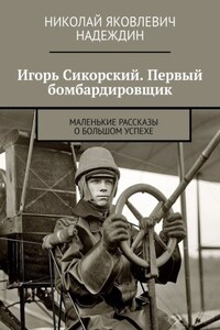 Игорь Сикорский. Первый бомбардировщик. Маленькие рассказы о большом успехе