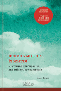 Викинь мотлох із життя! Мистецтво прибирання, яке змінить вас назавжди