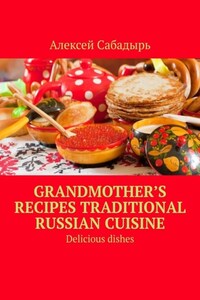 Grandmother’s recipes Traditional Russian cuisine. Delicious dishes