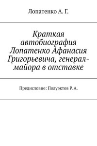 Краткая автобиография Лопатенко Афанасия Григорьевича, генерал-майора в отставке. Предисловие: Полуэктов Р. А.