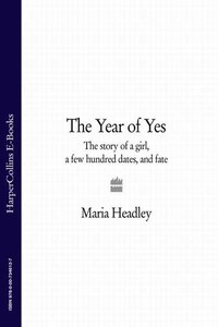 The Year of Yes: The Story of a Girl, a Few Hundred Dates, and Fate