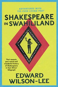 Shakespeare in Swahililand: Adventures with the Ever-Living Poet