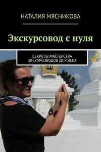 Экскурсовод с нуля. Секреты мастерства экскурсоводов для всех