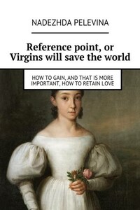 Reference point, or Virgins will save the world. How to gain, and that is more important, how to retain love