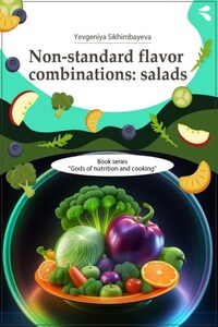 Non-standard flavor combinations: salads. Book series «Gods of nutrition and cooking»