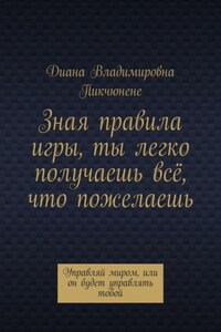 Зная правила игры, ты легко получаешь всё, что пожелаешь. Управляй миром, или он будет управлять тобой