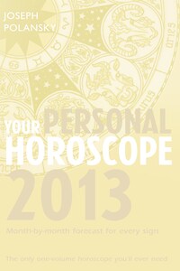 Your Personal Horoscope 2013: Month-by-month forecasts for every sign