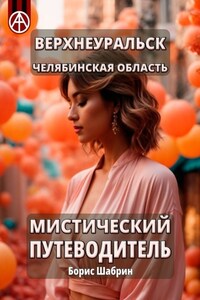 Верхнеуральск. Челябинская область. Мистический путеводитель