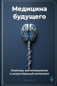 Медицина будущего: Генетика, нанотехнологии и искусственный интеллект